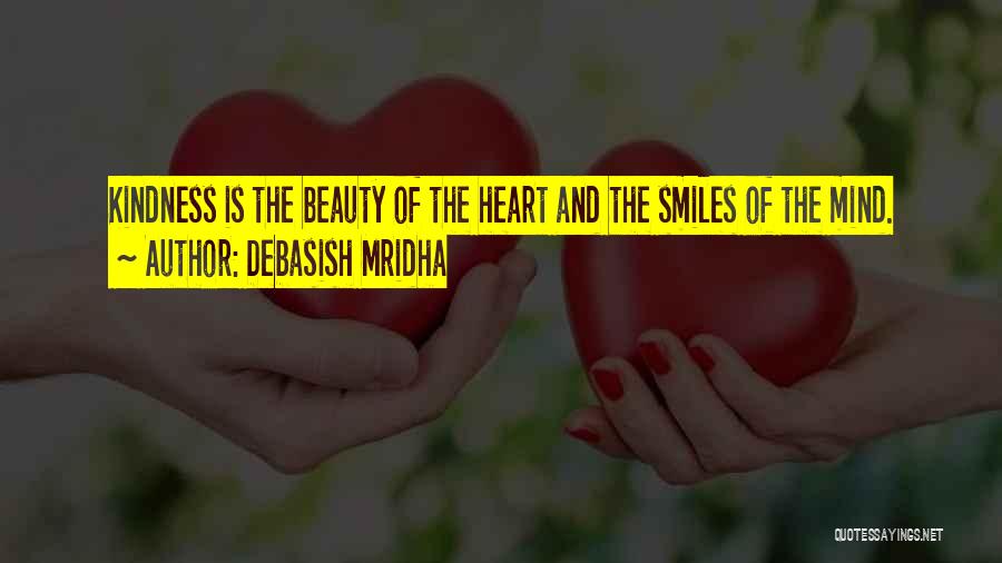 Debasish Mridha Quotes: Kindness Is The Beauty Of The Heart And The Smiles Of The Mind.