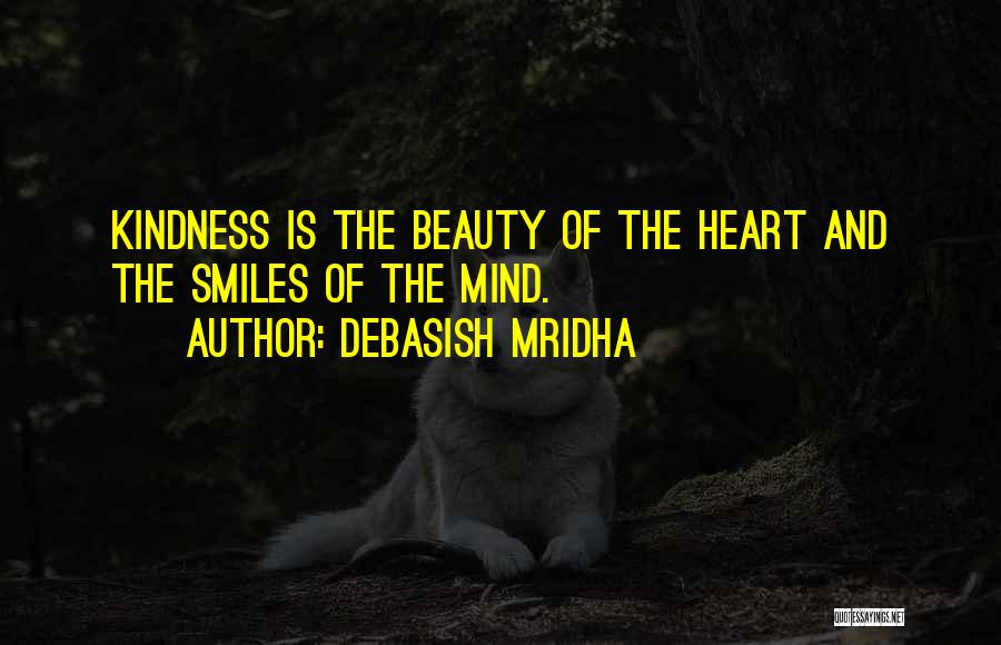 Debasish Mridha Quotes: Kindness Is The Beauty Of The Heart And The Smiles Of The Mind.
