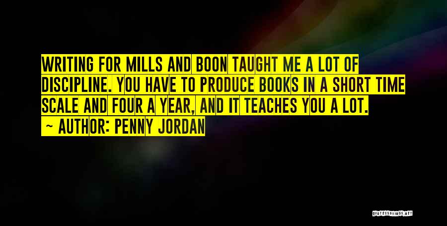 Penny Jordan Quotes: Writing For Mills And Boon Taught Me A Lot Of Discipline. You Have To Produce Books In A Short Time