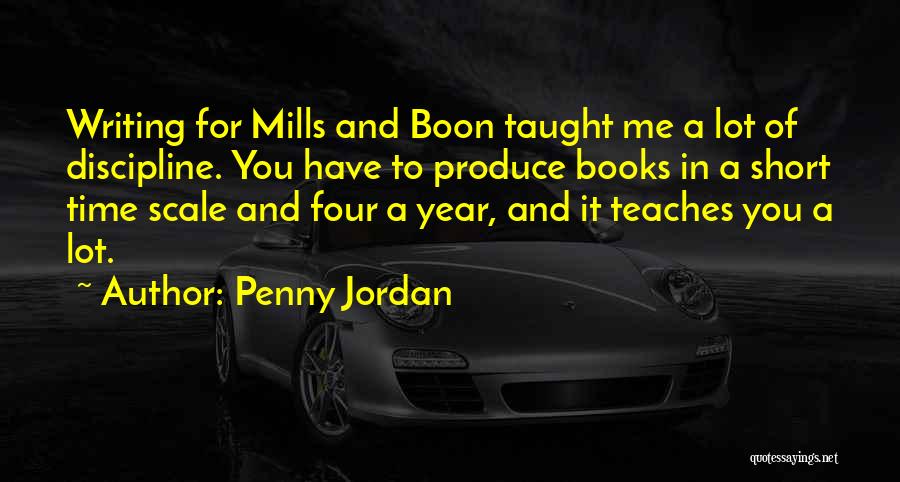 Penny Jordan Quotes: Writing For Mills And Boon Taught Me A Lot Of Discipline. You Have To Produce Books In A Short Time