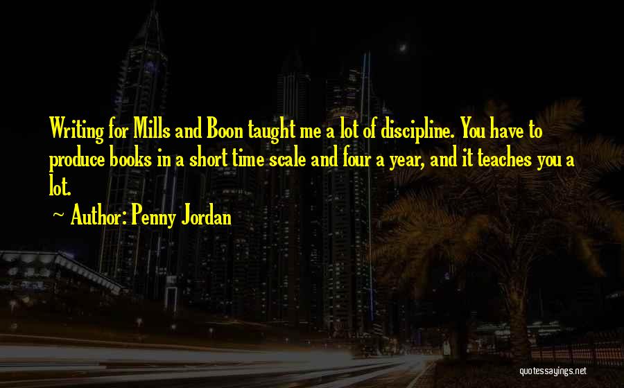 Penny Jordan Quotes: Writing For Mills And Boon Taught Me A Lot Of Discipline. You Have To Produce Books In A Short Time