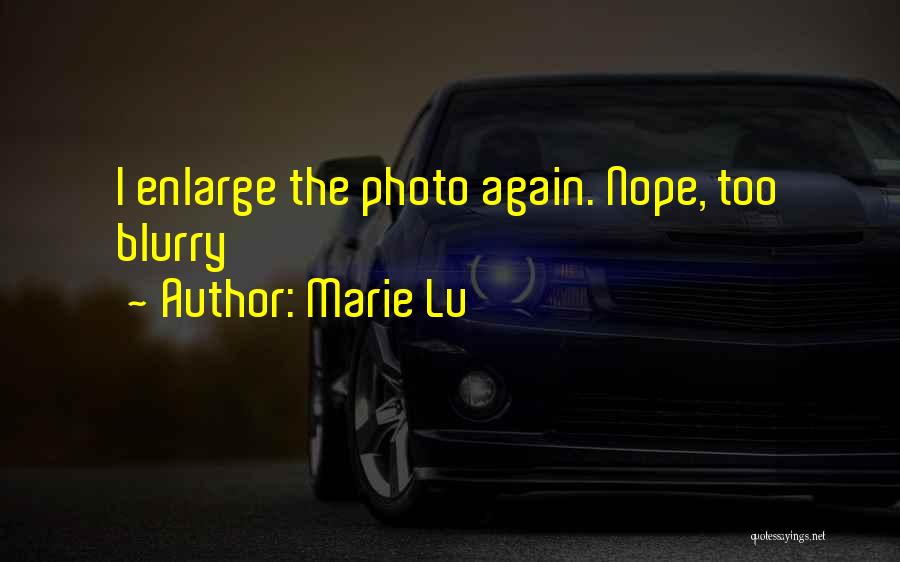 Marie Lu Quotes: I Enlarge The Photo Again. Nope, Too Blurry