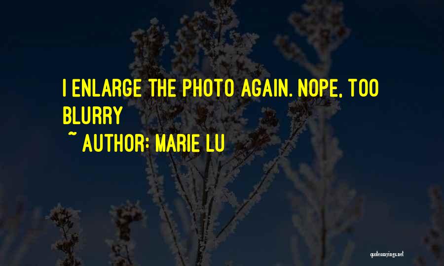 Marie Lu Quotes: I Enlarge The Photo Again. Nope, Too Blurry