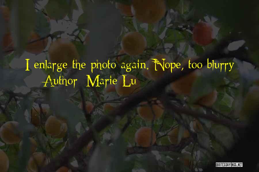 Marie Lu Quotes: I Enlarge The Photo Again. Nope, Too Blurry