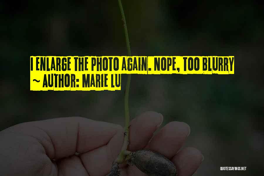 Marie Lu Quotes: I Enlarge The Photo Again. Nope, Too Blurry