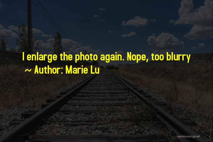Marie Lu Quotes: I Enlarge The Photo Again. Nope, Too Blurry