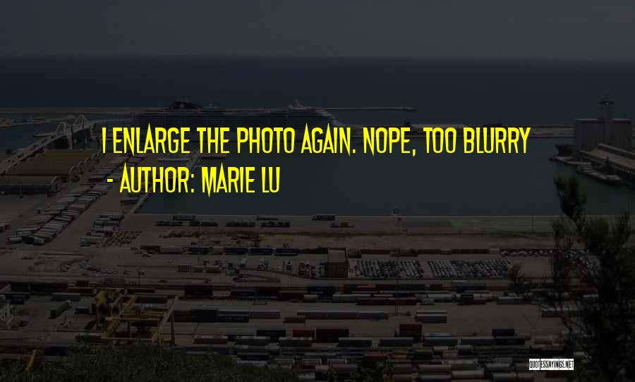 Marie Lu Quotes: I Enlarge The Photo Again. Nope, Too Blurry