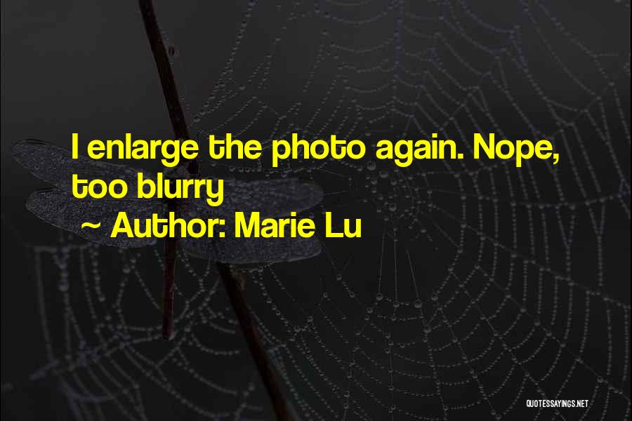 Marie Lu Quotes: I Enlarge The Photo Again. Nope, Too Blurry