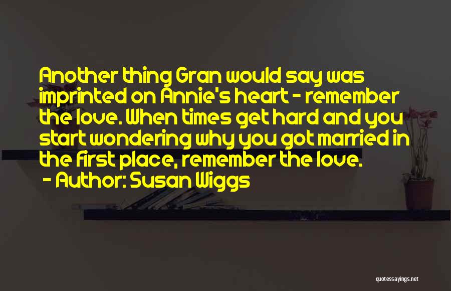 Susan Wiggs Quotes: Another Thing Gran Would Say Was Imprinted On Annie's Heart - Remember The Love. When Times Get Hard And You