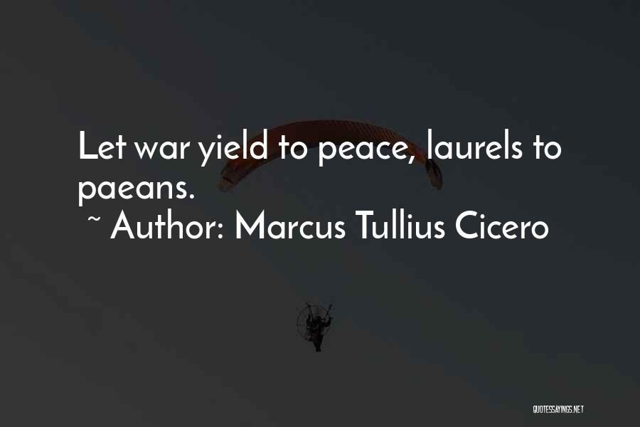 Marcus Tullius Cicero Quotes: Let War Yield To Peace, Laurels To Paeans.