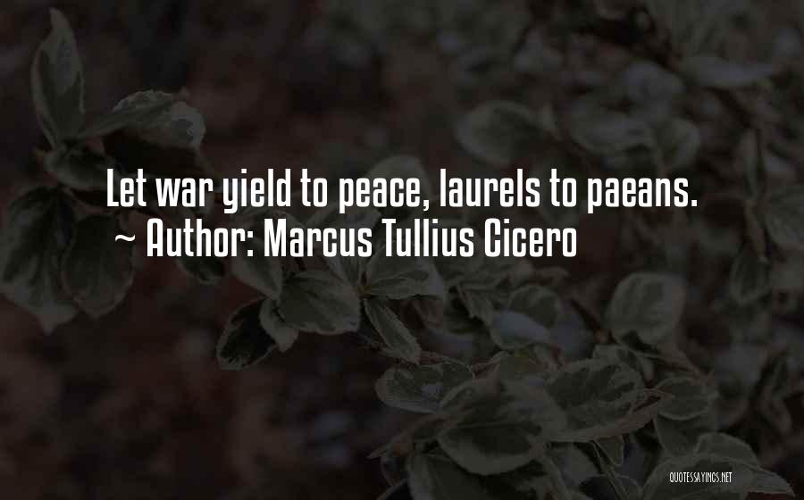 Marcus Tullius Cicero Quotes: Let War Yield To Peace, Laurels To Paeans.
