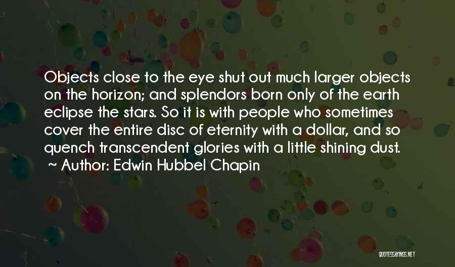 Edwin Hubbel Chapin Quotes: Objects Close To The Eye Shut Out Much Larger Objects On The Horizon; And Splendors Born Only Of The Earth