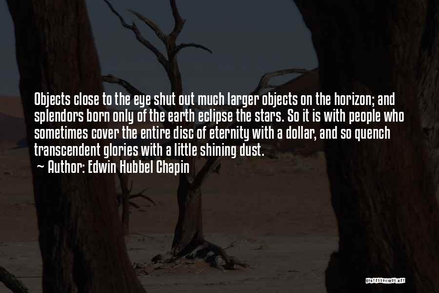 Edwin Hubbel Chapin Quotes: Objects Close To The Eye Shut Out Much Larger Objects On The Horizon; And Splendors Born Only Of The Earth