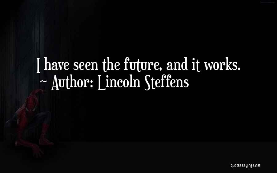 Lincoln Steffens Quotes: I Have Seen The Future, And It Works.