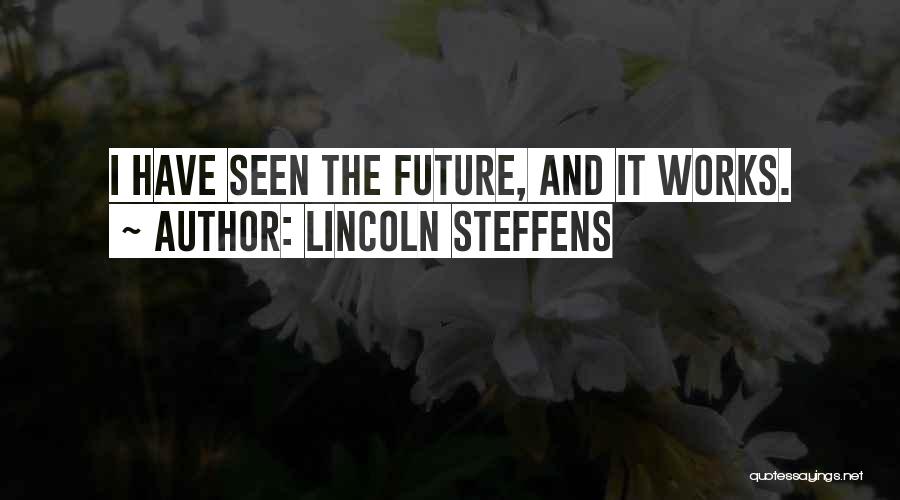 Lincoln Steffens Quotes: I Have Seen The Future, And It Works.