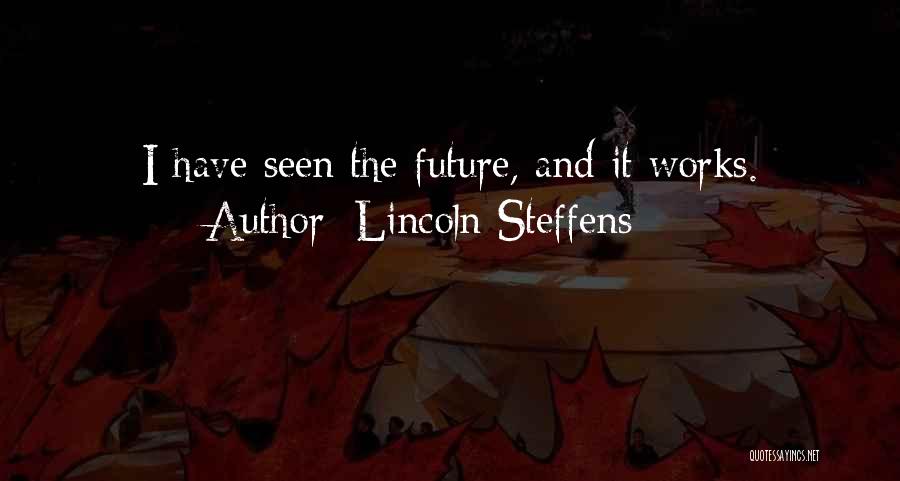 Lincoln Steffens Quotes: I Have Seen The Future, And It Works.