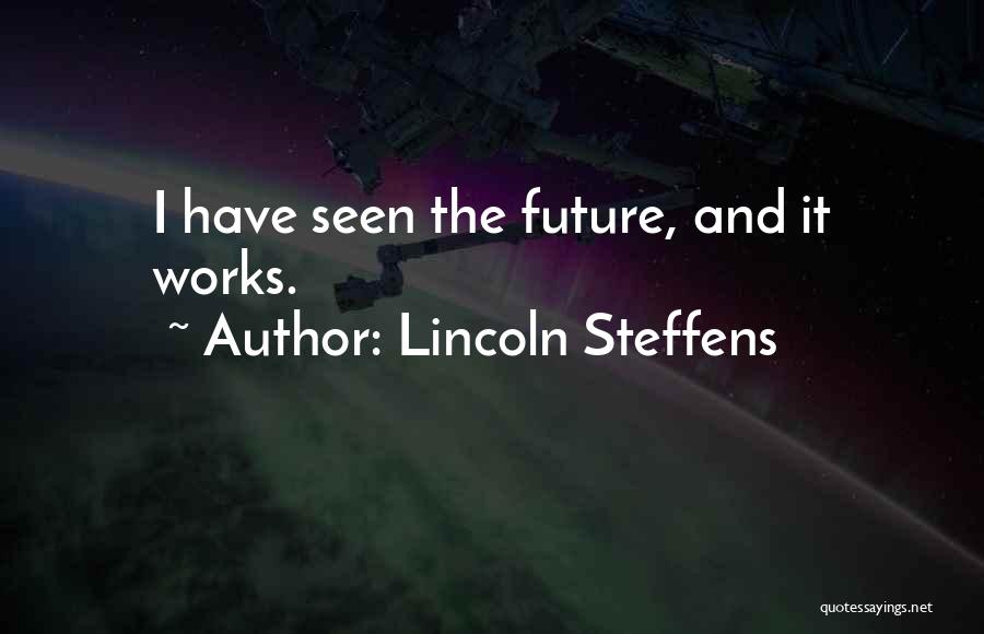 Lincoln Steffens Quotes: I Have Seen The Future, And It Works.
