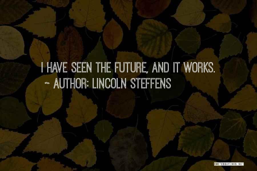 Lincoln Steffens Quotes: I Have Seen The Future, And It Works.