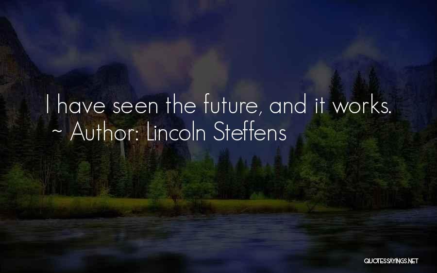 Lincoln Steffens Quotes: I Have Seen The Future, And It Works.