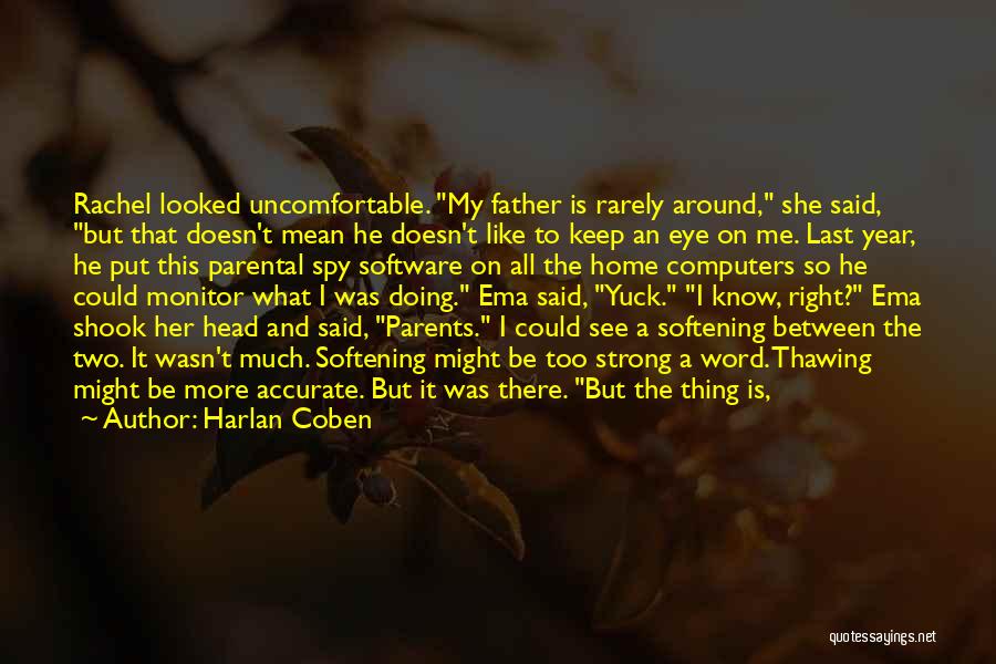 Harlan Coben Quotes: Rachel Looked Uncomfortable. My Father Is Rarely Around, She Said, But That Doesn't Mean He Doesn't Like To Keep An