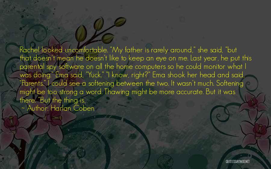 Harlan Coben Quotes: Rachel Looked Uncomfortable. My Father Is Rarely Around, She Said, But That Doesn't Mean He Doesn't Like To Keep An