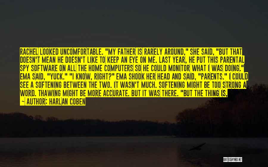 Harlan Coben Quotes: Rachel Looked Uncomfortable. My Father Is Rarely Around, She Said, But That Doesn't Mean He Doesn't Like To Keep An