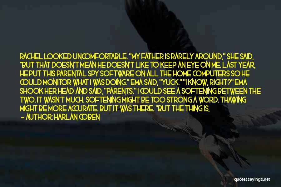 Harlan Coben Quotes: Rachel Looked Uncomfortable. My Father Is Rarely Around, She Said, But That Doesn't Mean He Doesn't Like To Keep An