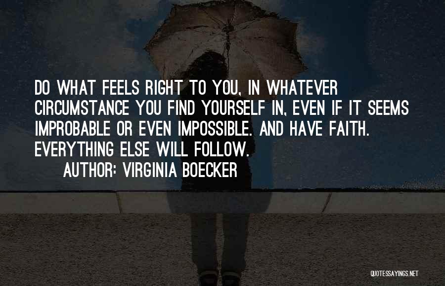 Virginia Boecker Quotes: Do What Feels Right To You, In Whatever Circumstance You Find Yourself In, Even If It Seems Improbable Or Even