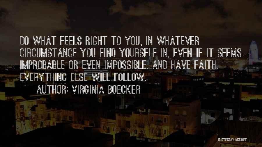 Virginia Boecker Quotes: Do What Feels Right To You, In Whatever Circumstance You Find Yourself In, Even If It Seems Improbable Or Even