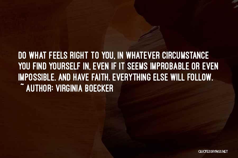Virginia Boecker Quotes: Do What Feels Right To You, In Whatever Circumstance You Find Yourself In, Even If It Seems Improbable Or Even