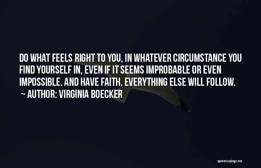 Virginia Boecker Quotes: Do What Feels Right To You, In Whatever Circumstance You Find Yourself In, Even If It Seems Improbable Or Even