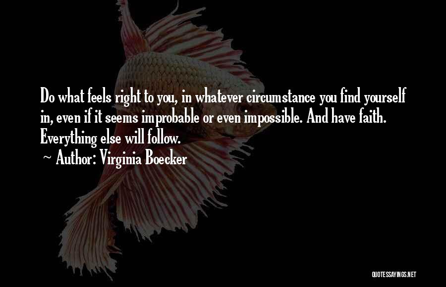 Virginia Boecker Quotes: Do What Feels Right To You, In Whatever Circumstance You Find Yourself In, Even If It Seems Improbable Or Even
