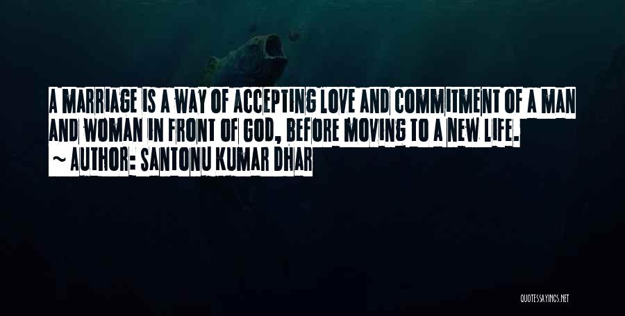 Santonu Kumar Dhar Quotes: A Marriage Is A Way Of Accepting Love And Commitment Of A Man And Woman In Front Of God, Before