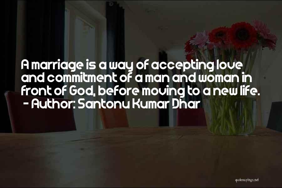 Santonu Kumar Dhar Quotes: A Marriage Is A Way Of Accepting Love And Commitment Of A Man And Woman In Front Of God, Before