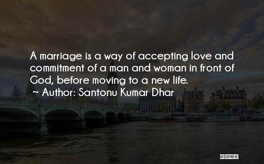 Santonu Kumar Dhar Quotes: A Marriage Is A Way Of Accepting Love And Commitment Of A Man And Woman In Front Of God, Before