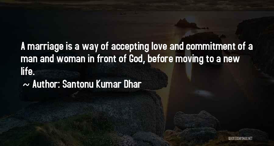 Santonu Kumar Dhar Quotes: A Marriage Is A Way Of Accepting Love And Commitment Of A Man And Woman In Front Of God, Before