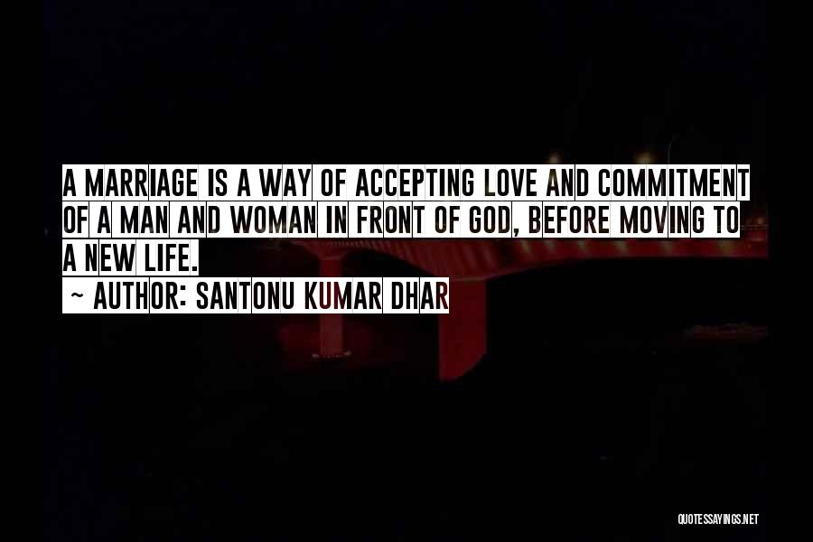 Santonu Kumar Dhar Quotes: A Marriage Is A Way Of Accepting Love And Commitment Of A Man And Woman In Front Of God, Before