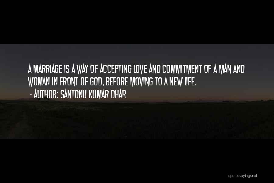 Santonu Kumar Dhar Quotes: A Marriage Is A Way Of Accepting Love And Commitment Of A Man And Woman In Front Of God, Before