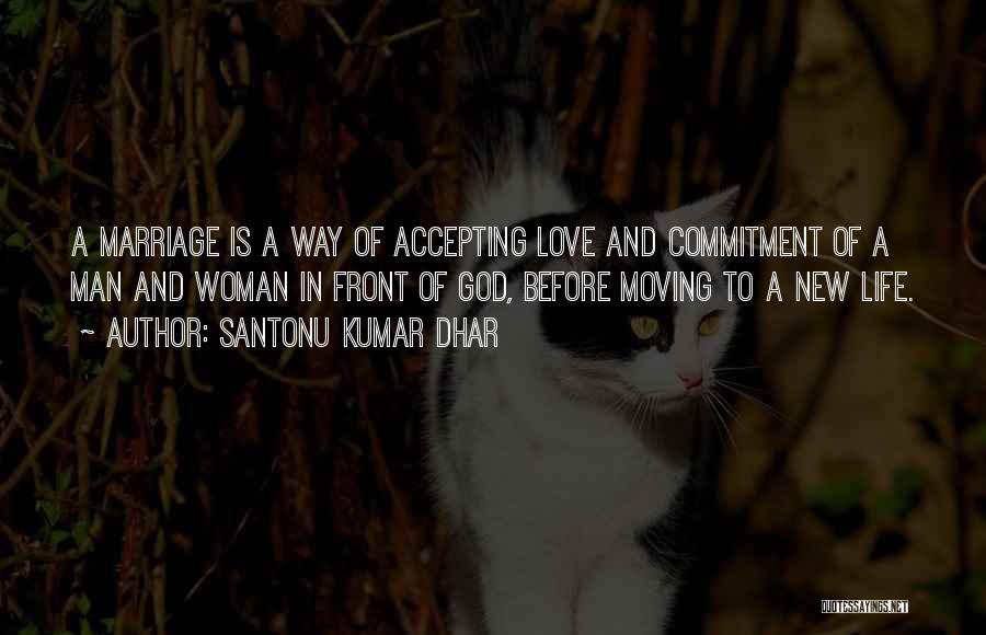 Santonu Kumar Dhar Quotes: A Marriage Is A Way Of Accepting Love And Commitment Of A Man And Woman In Front Of God, Before