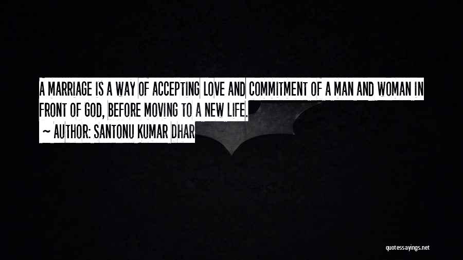 Santonu Kumar Dhar Quotes: A Marriage Is A Way Of Accepting Love And Commitment Of A Man And Woman In Front Of God, Before