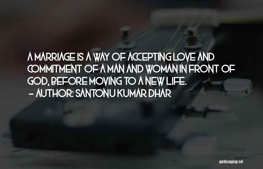 Santonu Kumar Dhar Quotes: A Marriage Is A Way Of Accepting Love And Commitment Of A Man And Woman In Front Of God, Before