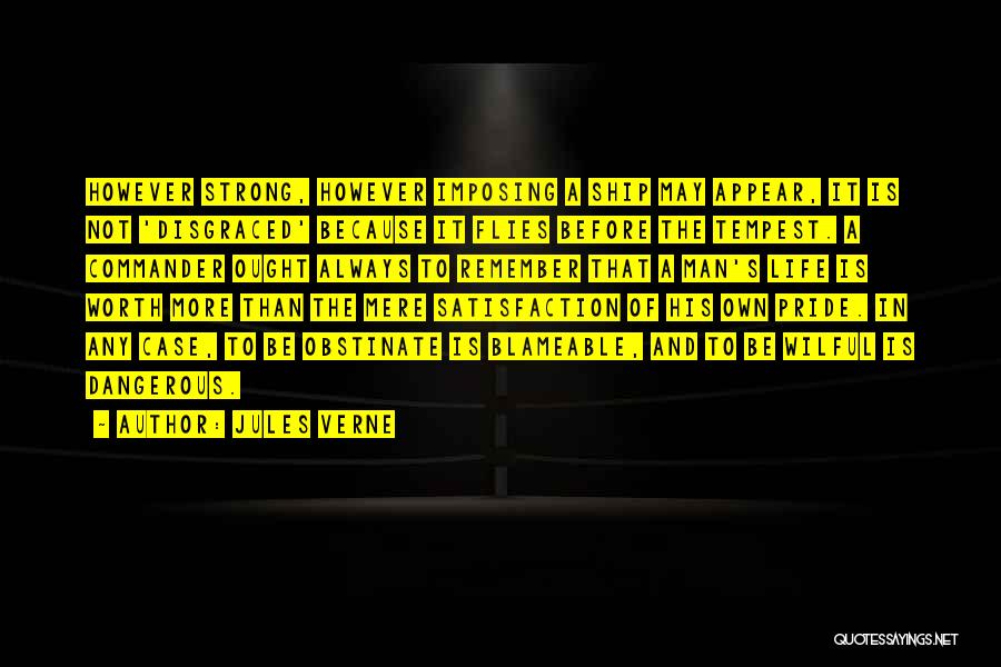 Jules Verne Quotes: However Strong, However Imposing A Ship May Appear, It Is Not 'disgraced' Because It Flies Before The Tempest. A Commander