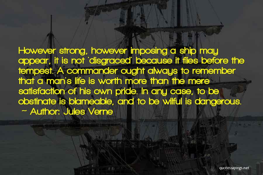 Jules Verne Quotes: However Strong, However Imposing A Ship May Appear, It Is Not 'disgraced' Because It Flies Before The Tempest. A Commander