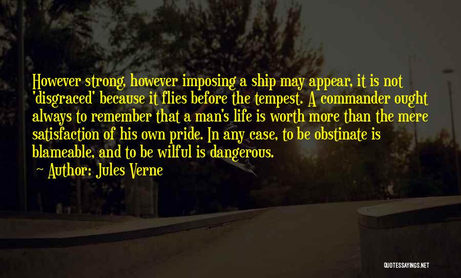 Jules Verne Quotes: However Strong, However Imposing A Ship May Appear, It Is Not 'disgraced' Because It Flies Before The Tempest. A Commander