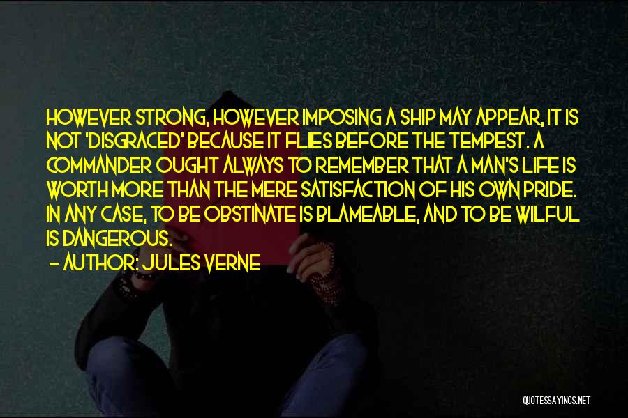 Jules Verne Quotes: However Strong, However Imposing A Ship May Appear, It Is Not 'disgraced' Because It Flies Before The Tempest. A Commander