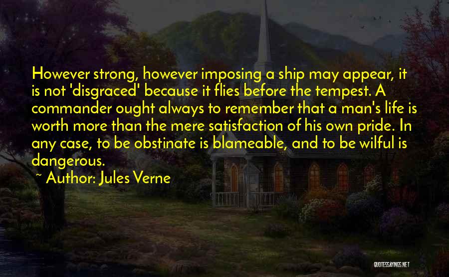 Jules Verne Quotes: However Strong, However Imposing A Ship May Appear, It Is Not 'disgraced' Because It Flies Before The Tempest. A Commander