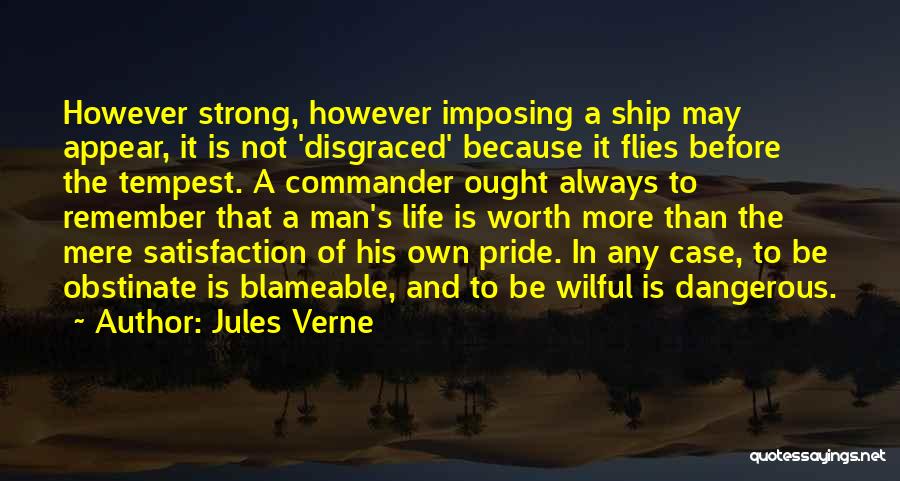 Jules Verne Quotes: However Strong, However Imposing A Ship May Appear, It Is Not 'disgraced' Because It Flies Before The Tempest. A Commander