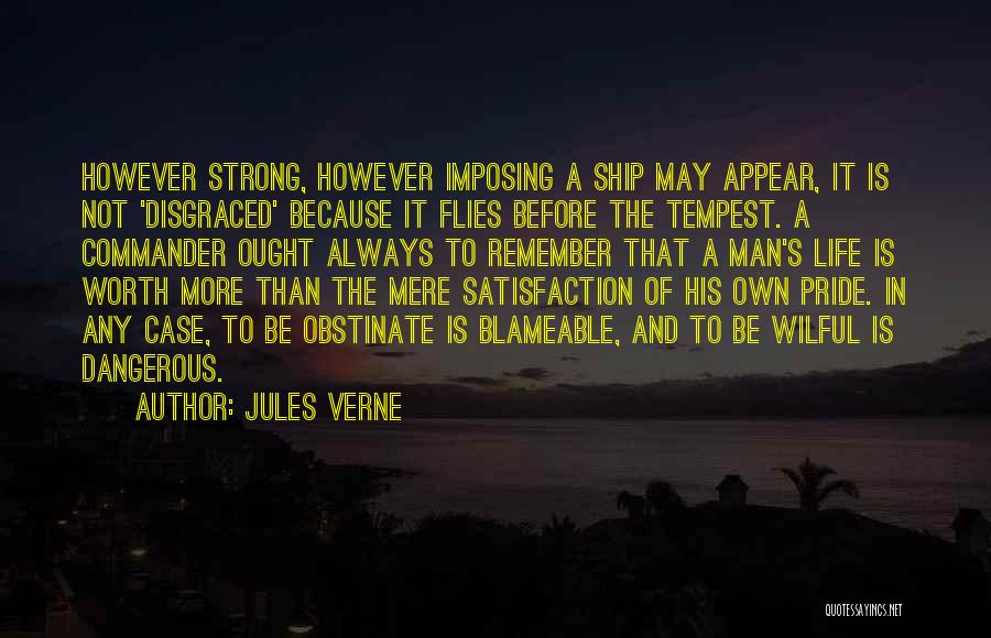 Jules Verne Quotes: However Strong, However Imposing A Ship May Appear, It Is Not 'disgraced' Because It Flies Before The Tempest. A Commander