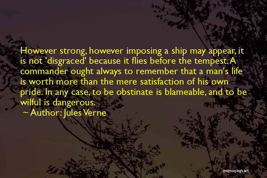 Jules Verne Quotes: However Strong, However Imposing A Ship May Appear, It Is Not 'disgraced' Because It Flies Before The Tempest. A Commander