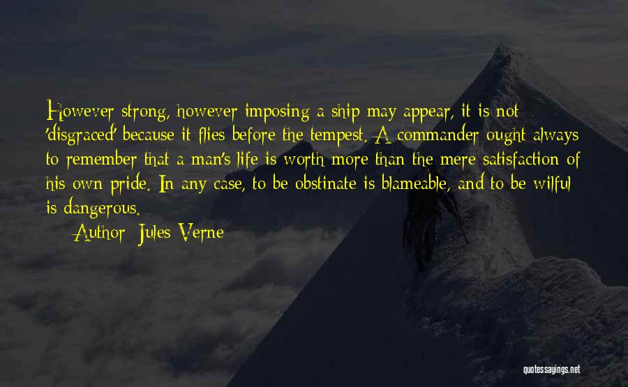 Jules Verne Quotes: However Strong, However Imposing A Ship May Appear, It Is Not 'disgraced' Because It Flies Before The Tempest. A Commander